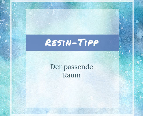 Ein gut belüfteter Arbeitsraum für Resinkunst ist ein absolutes Muss. Wohn- und Schlafbereiche sind tabu.